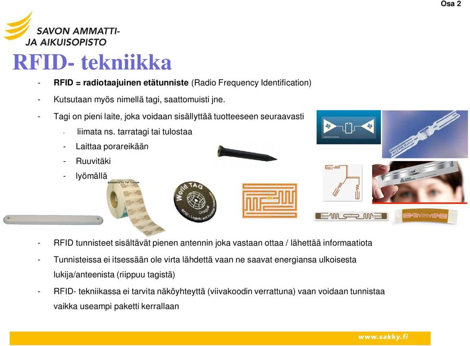 tarratagi tai tulostaa - Laittaa porareikään - Ruuvitäki - lyömällä - RFID tunnisteet sisältävät pienen antennin joka vastaan ottaa / lähettää informaatiota