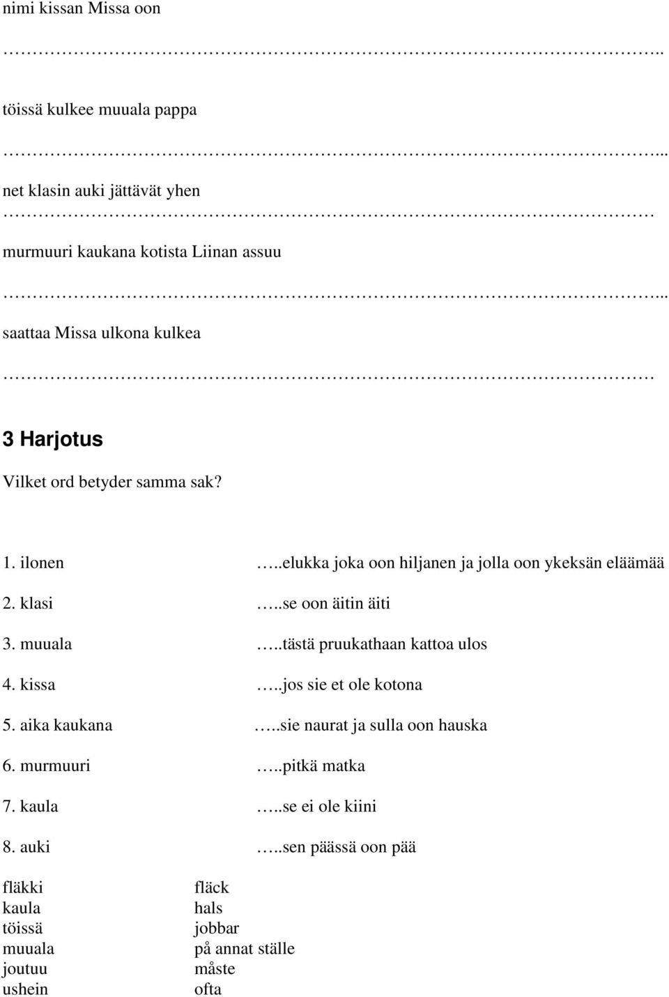 klasi..se oon äitin äiti 3. muuala..tästä pruukathaan kattoa ulos 4. kissa..jos sie et ole kotona 5. aika kaukana.