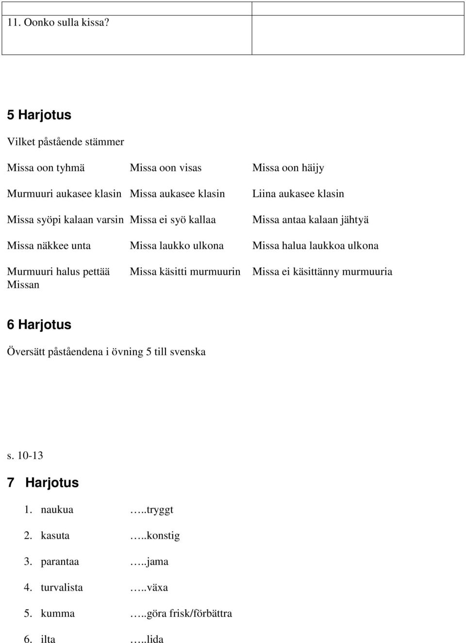 kalaan varsin Missa ei syö kallaa Liina aukasee klasin Missa antaa kalaan jähtyä Missa näkkee unta Missa laukko ulkona Missa halua laukkoa ulkona