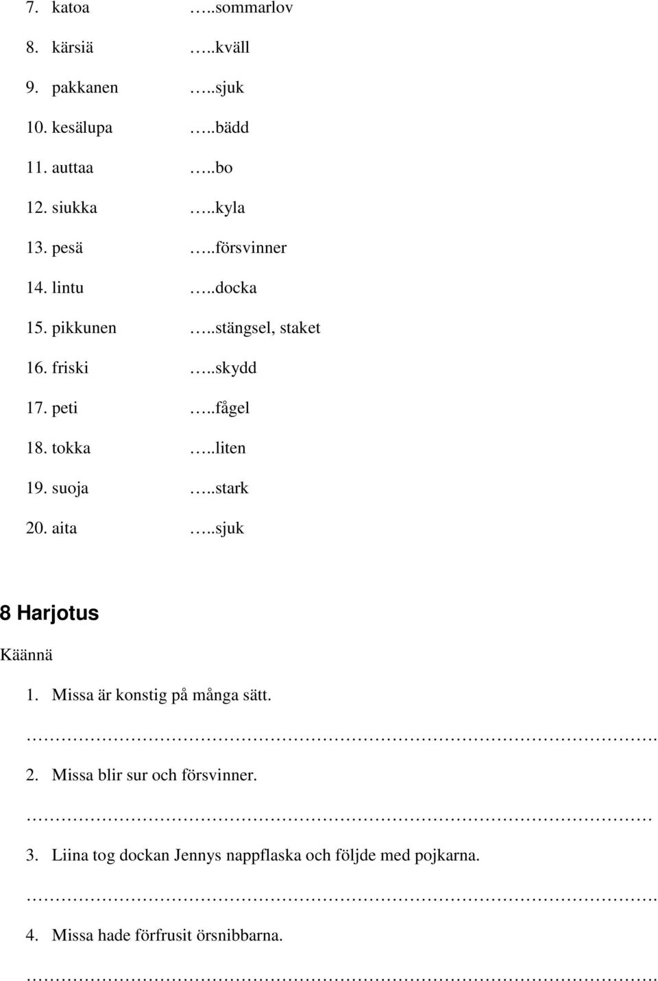 .liten 19. suoja..stark 20. aita..sjuk 8 Harjotus Käännä 1. Missa är konstig på många sätt. 2. Missa blir sur och försvinner.