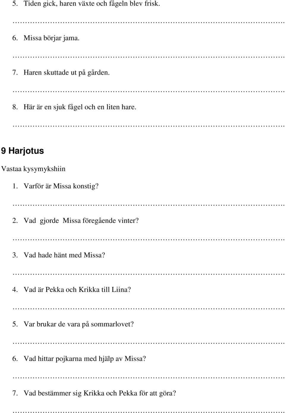 Vad gjorde Missa föregående vinter? 3. Vad hade hänt med Missa? 4. Vad är Pekka och Krikka till Liina? 5.