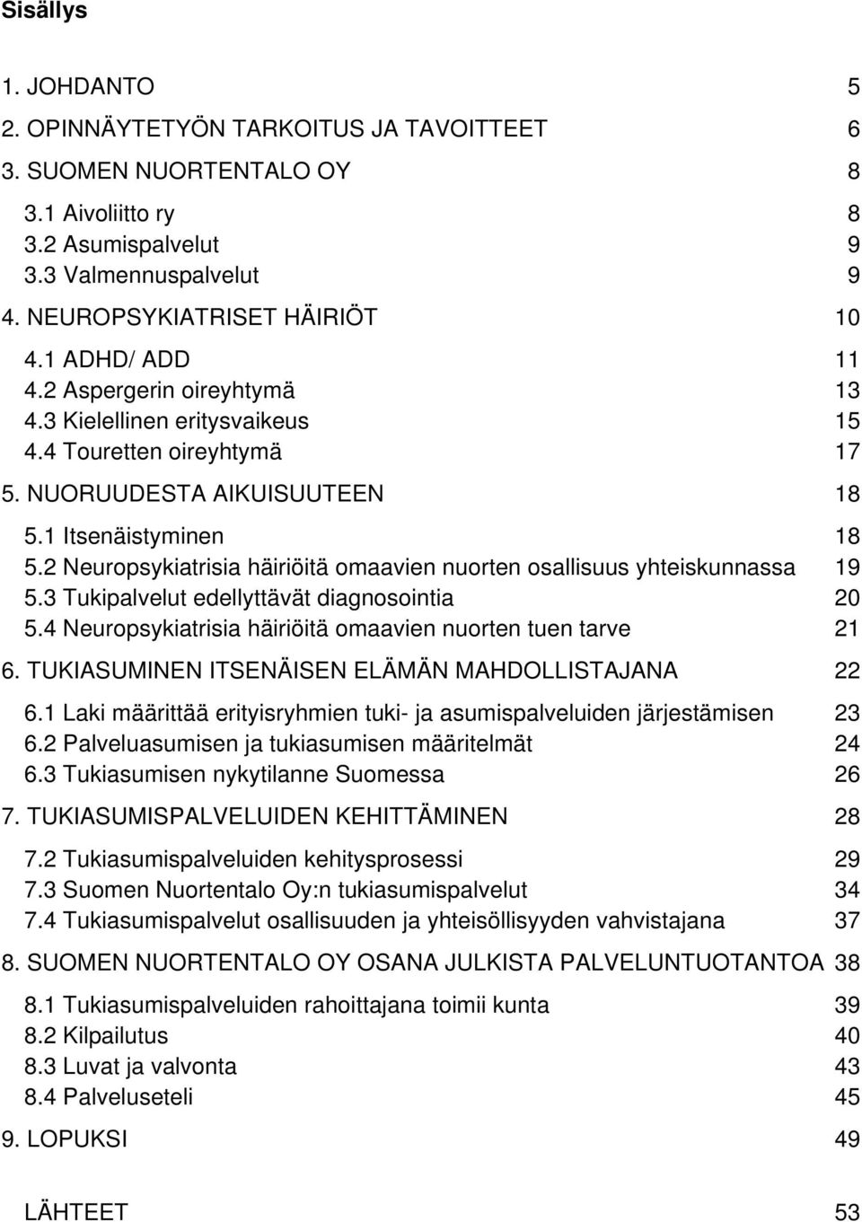 2 Neuropsykiatrisia häiriöitä omaavien nuorten osallisuus yhteiskunnassa 19 5.3 Tukipalvelut edellyttävät diagnosointia 20 5.4 Neuropsykiatrisia häiriöitä omaavien nuorten tuen tarve 21 6.