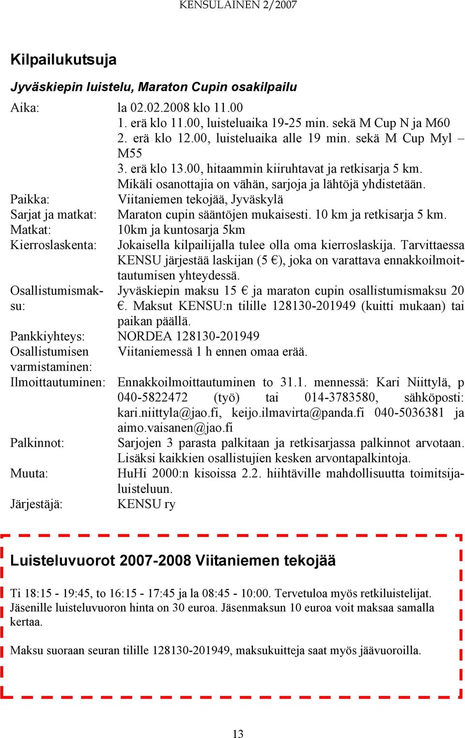 Paikka: Viitaniemen tekojää, Jyväskylä Sarjat ja matkat: Maraton cupin sääntöjen mukaisesti. 10 km ja retkisarja 5 km.
