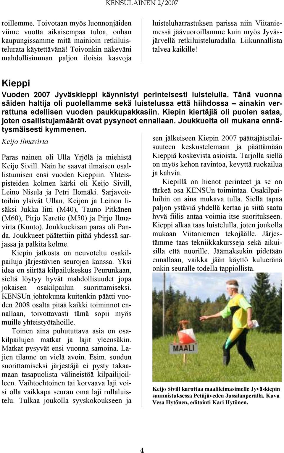 Kieppi Vuoden 2007 Jyväskieppi käynnistyi perinteisesti luistelulla. Tänä vuonna säiden haltija oli puolellamme sekä luistelussa että hiihdossa ainakin verrattuna edellisen vuoden paukkupakkasiin.