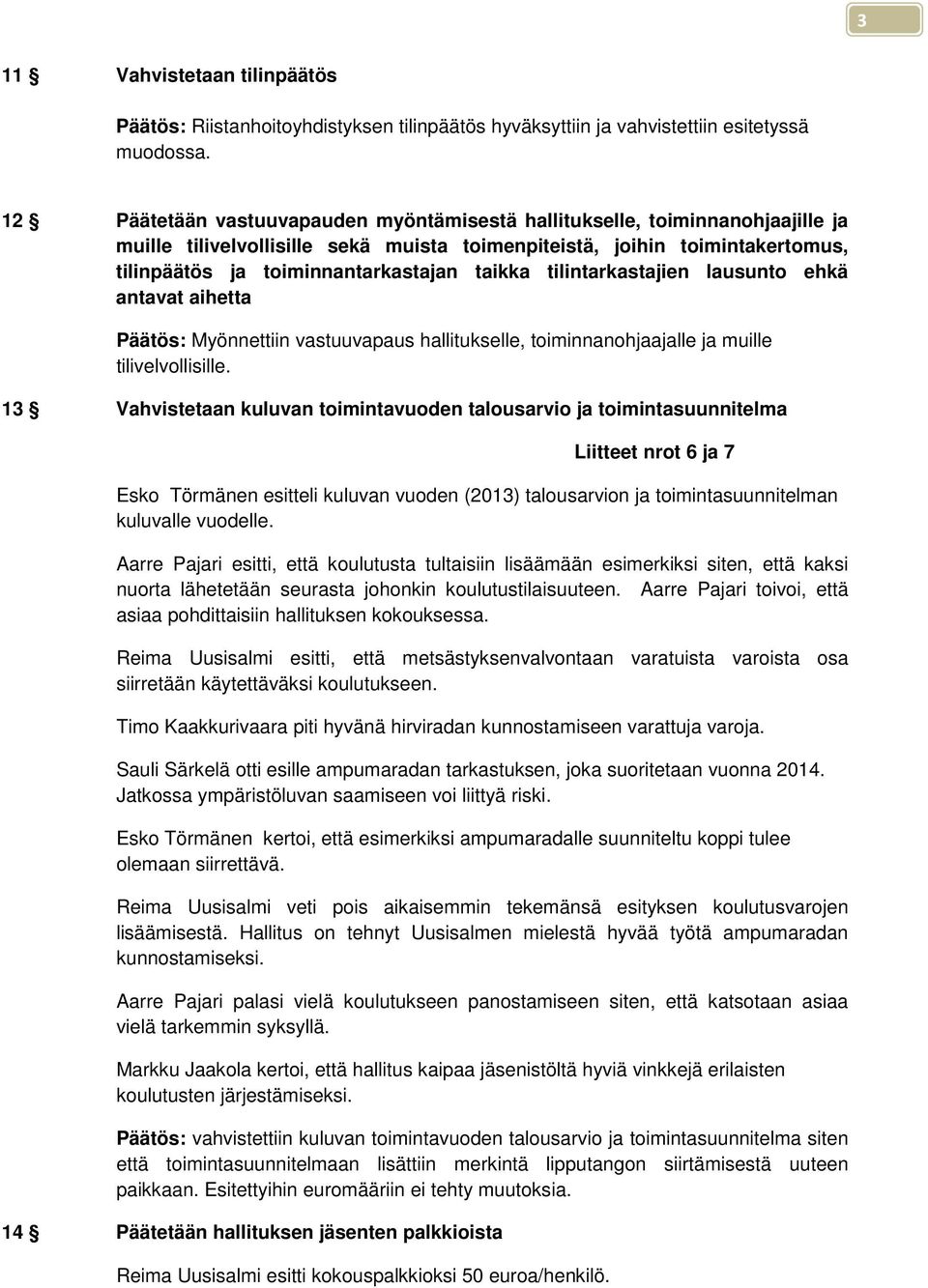 taikka tilintarkastajien lausunto ehkä antavat aihetta Päätös: Myönnettiin vastuuvapaus hallitukselle, toiminnanohjaajalle ja muille tilivelvollisille.