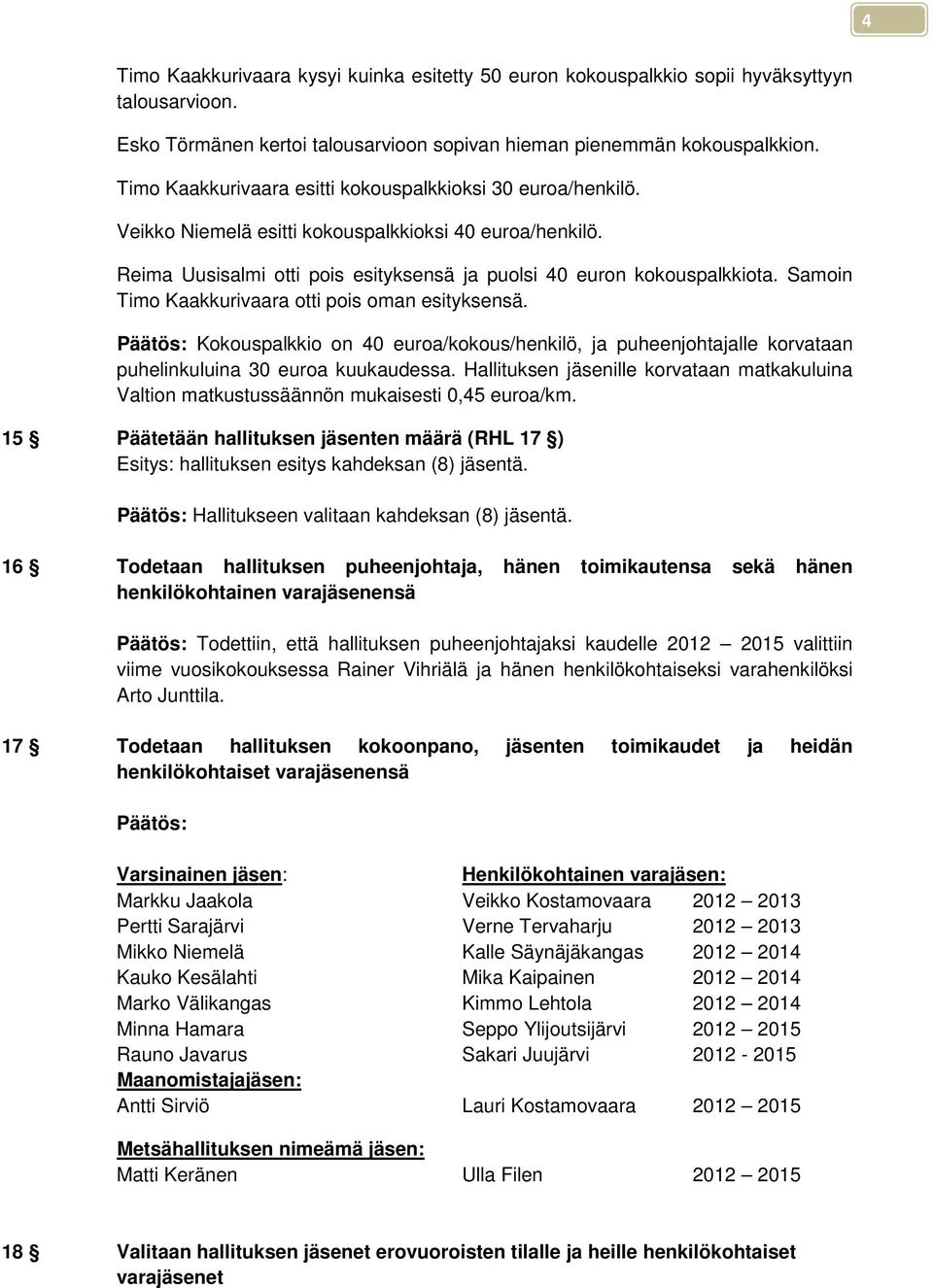 Samoin Timo Kaakkurivaara otti pois oman esityksensä. Päätös: Kokouspalkkio on 40 euroa/kokous/henkilö, ja puheenjohtajalle korvataan puhelinkuluina 30 euroa kuukaudessa.