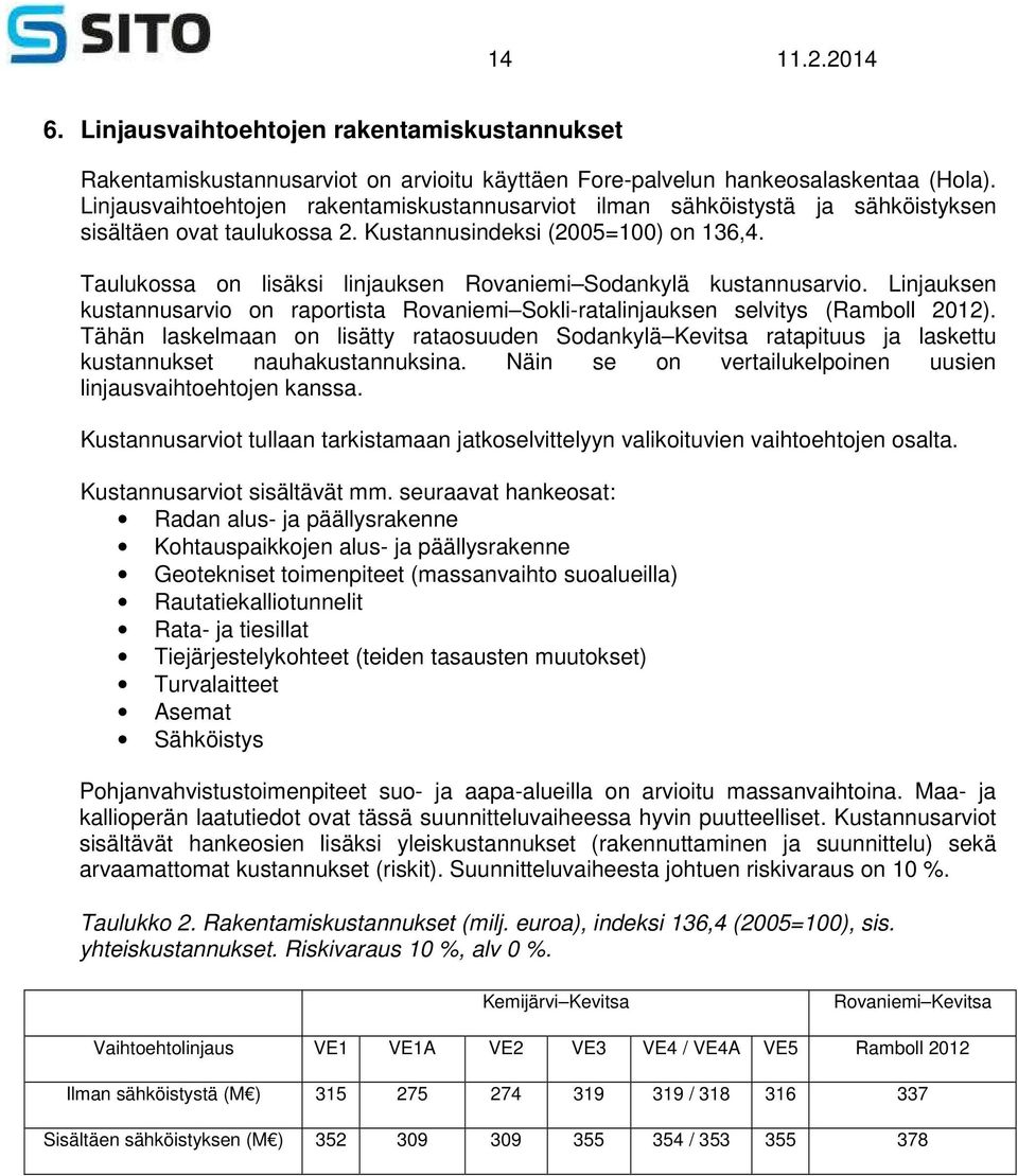 Taulukossa on lisäksi linjauksen Rovaniemi Sodankylä kustannusarvio. Linjauksen kustannusarvio on raportista Rovaniemi Sokli-ratalinjauksen selvitys (Ramboll 2012).
