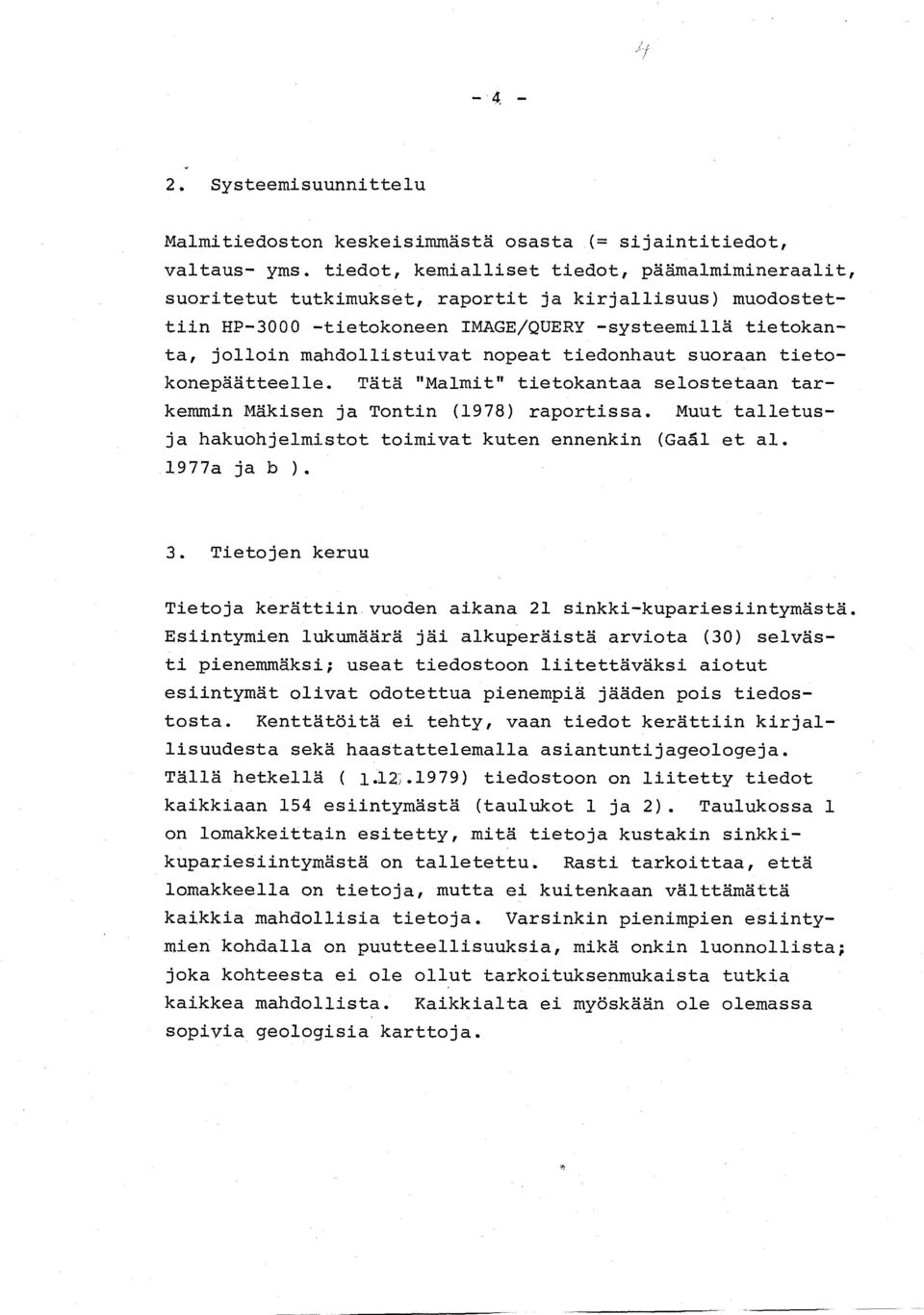 nopeat tiedonhaut suoraan tietokonepäätteelle. Tätä "Malmit" tietokantaa selostetaan tarkemmin Mäkisen ja Tontin (1978) raportissa. Muut talletusja hakuohjelmistot toimivat kuten ennenkin (Gaål et al.