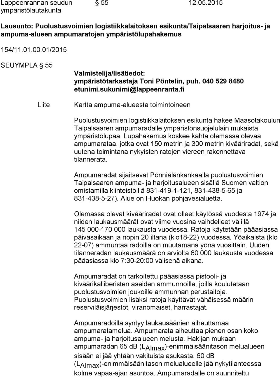 fi Kartta ampuma-alueesta toimintoineen Puolustusvoimien logistiikkalaitoksen esikunta hakee Maasotakoulun Taipalsaaren ampumaradalle ympäristönsuojelulain mukaista ympäristölupaa.