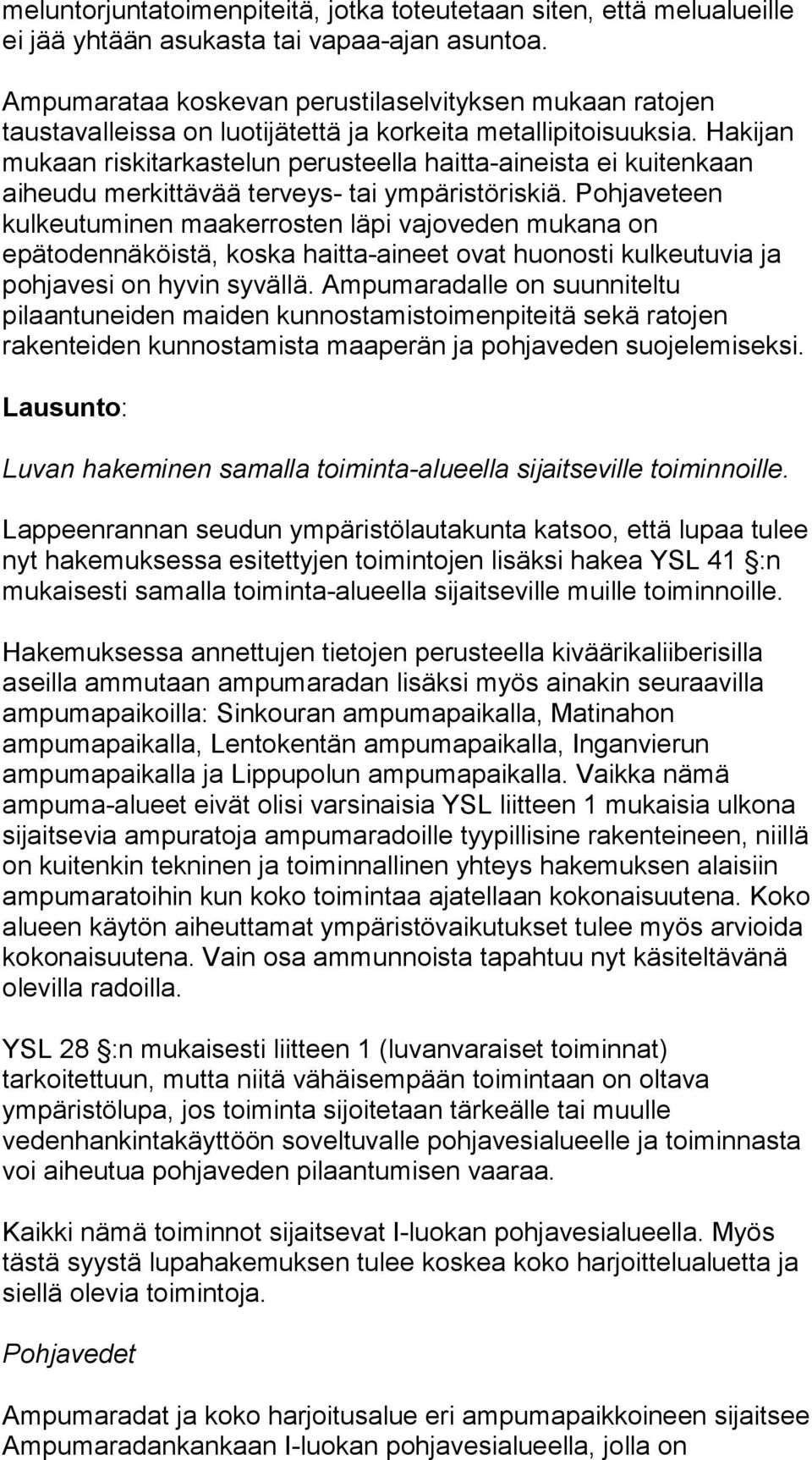 Hakijan mukaan riskitarkastelun perusteella haitta-aineista ei kuitenkaan aiheudu merkittävää terveys- tai ympäristöriskiä.