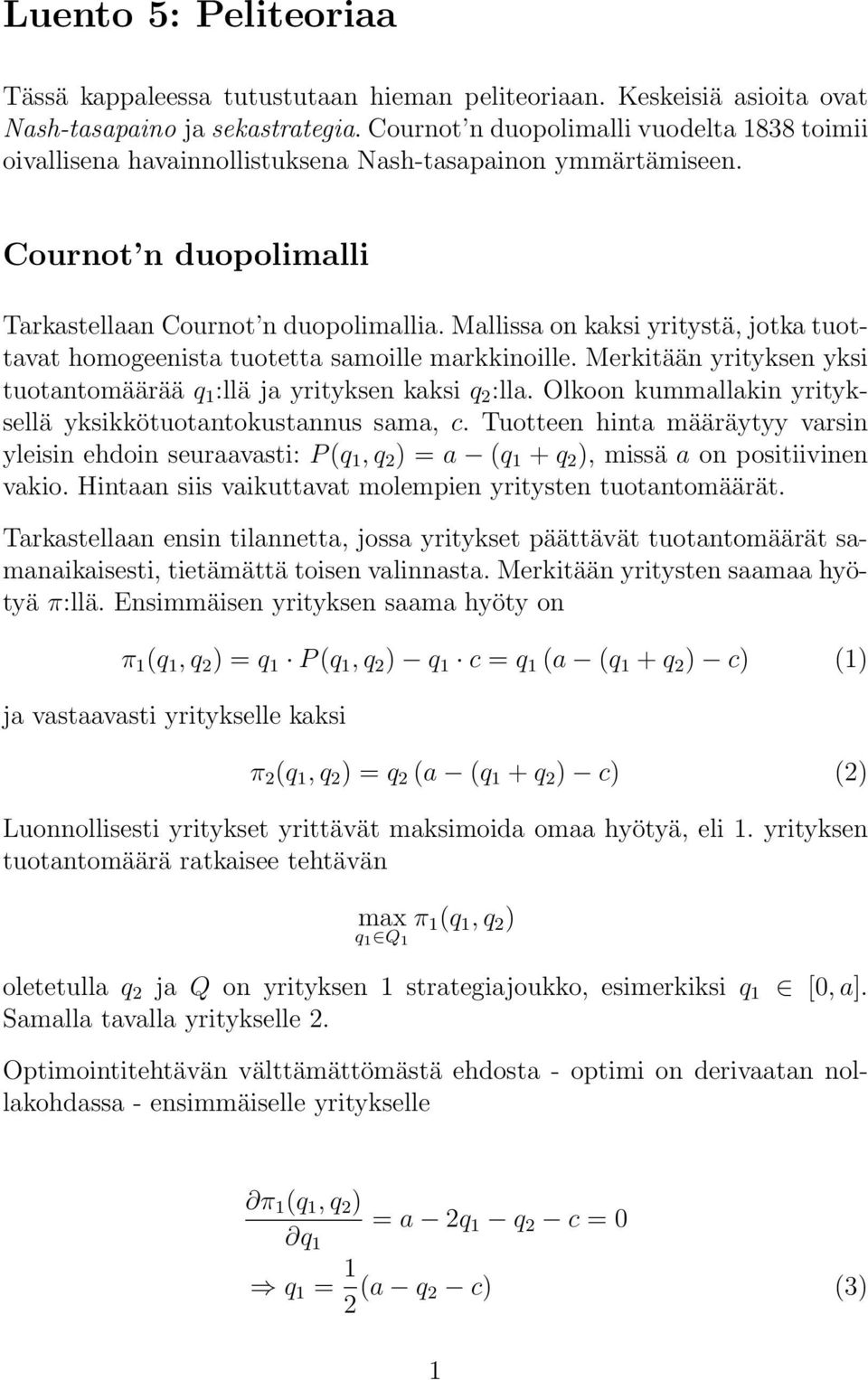 Mallissa on kaksi yritystä, jotka tuottavat homogeenista tuotetta samoille markkinoille. Merkitään yrityksen yksi tuotantomäärää q 1 :llä ja yrityksen kaksi q 2 :lla.