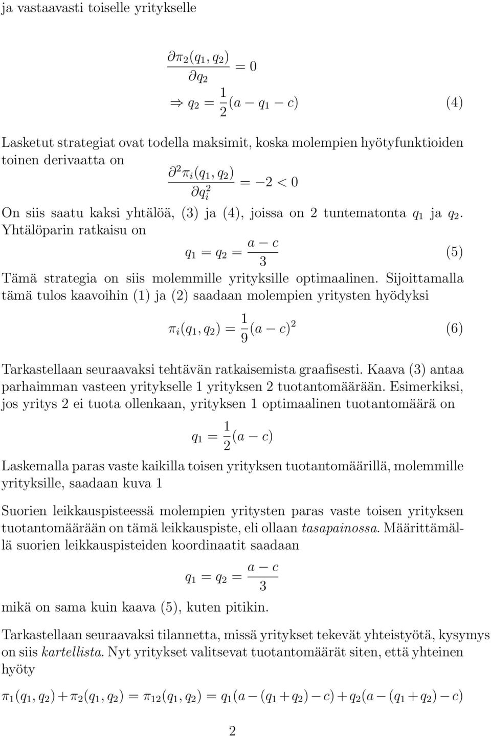 Sijoittamalla tämä tulos kaavoihin (1) ja (2) saadaan molempien yritysten hyödyksi π i (q 1,q 2 ) = 1 9 (a c)2 (6) Tarkastellaan seuraavaksi tehtävän ratkaisemista graafisesti.