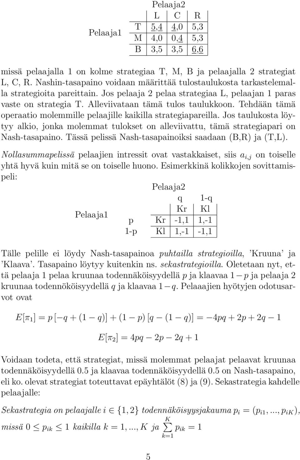 Alleviivataan tämä tulos taulukkoon. Tehdään tämä operaatio molemmille pelaajille kaikilla strategiapareilla.