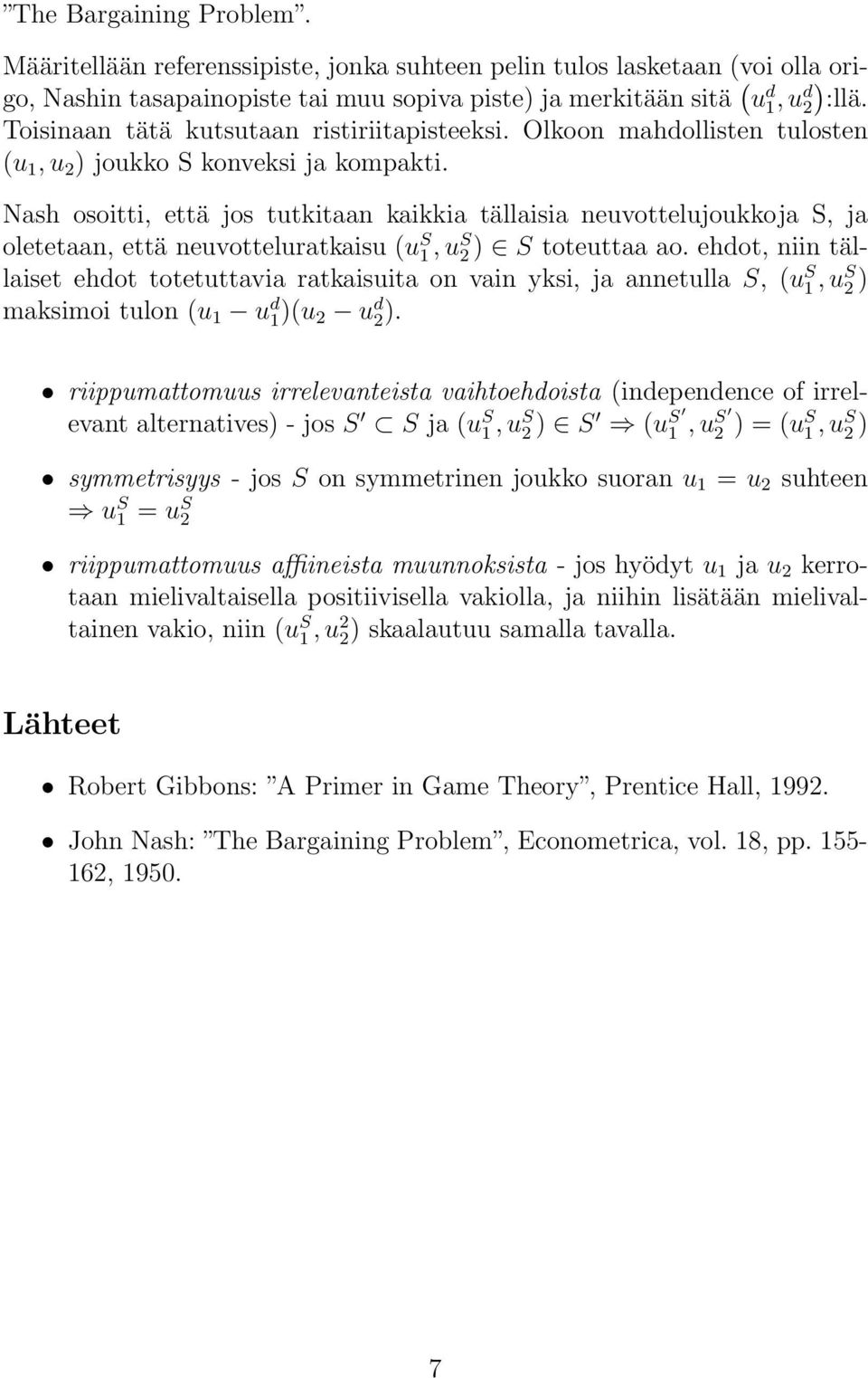 Nash osoitti, että jos tutkitaan kaikkia tällaisia neuvottelujoukkoja S, ja oletetaan, että neuvotteluratkaisu (u S 1,u S 2) S toteuttaa ao.