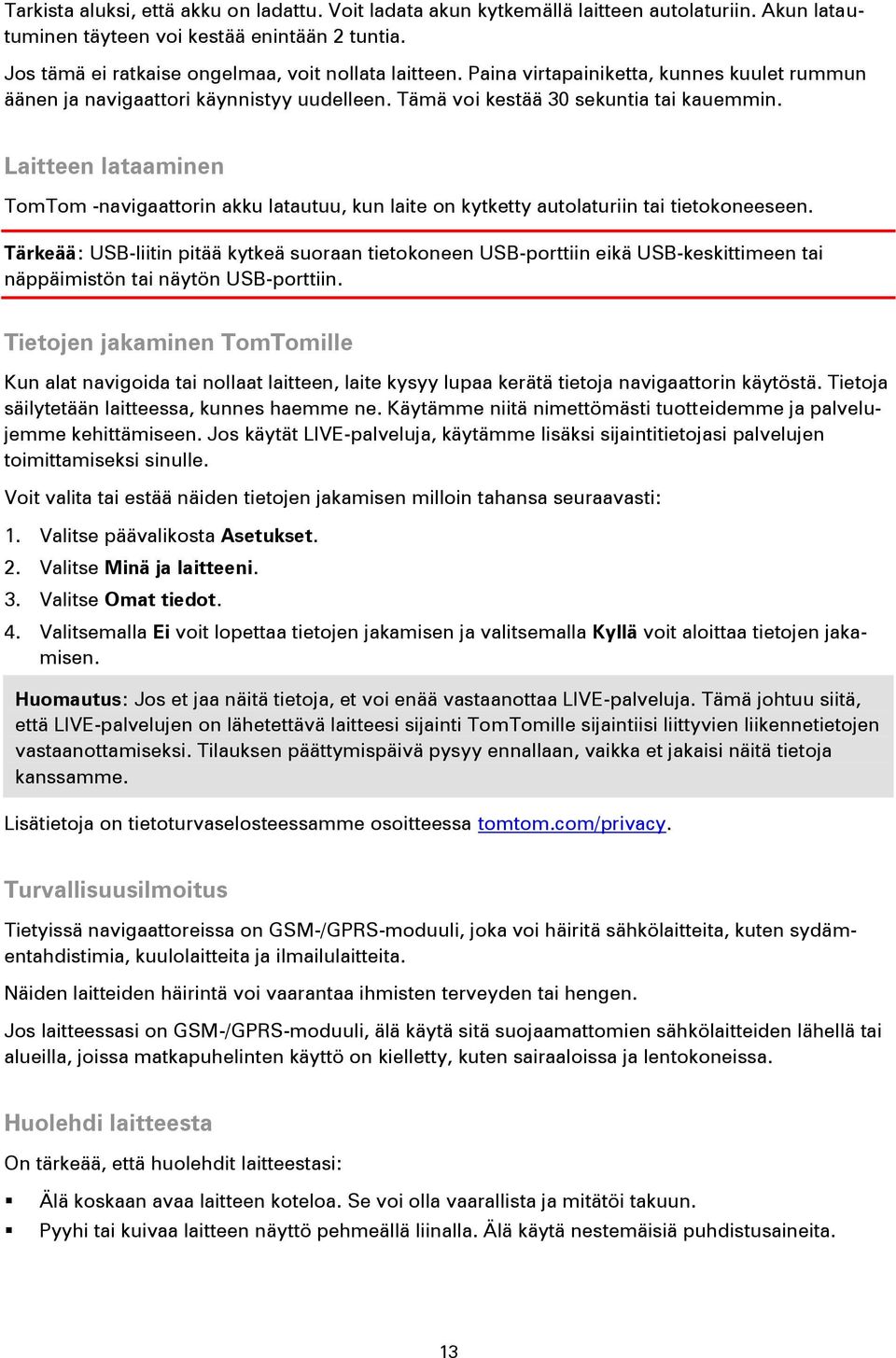 Laitteen lataaminen TomTom -navigaattorin akku latautuu, kun laite on kytketty autolaturiin tai tietokoneeseen.