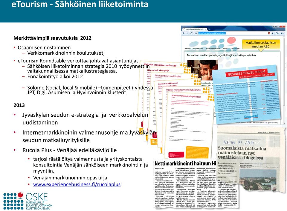 Ennakointityö alkoi 2012 2013 Solomo (social, local & mobile) toimenpiteet ( yhdessä JPT, Digi, Asumisen ja Hyvinvoinnin klusterit Jyväskylän seudun e-strategia ja verkkopalvelun uudistaminen