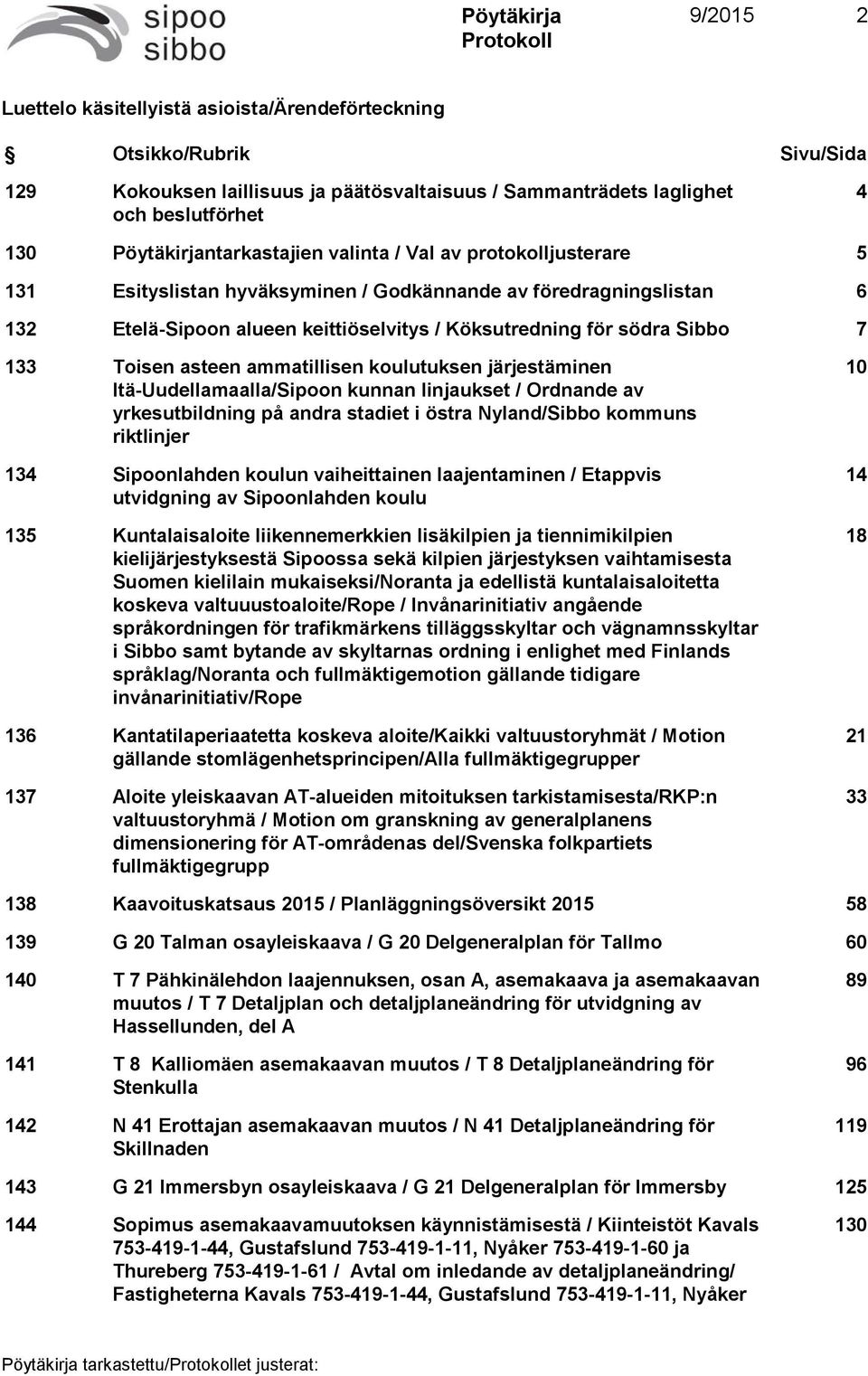 Sibbo 7 133 Toisen asteen ammatillisen koulutuksen järjestäminen Itä-Uudellamaalla/Sipoon kunnan linjaukset / Ordnande av yrkesutbildning på andra stadiet i östra Nyland/Sibbo kommuns riktlinjer 134