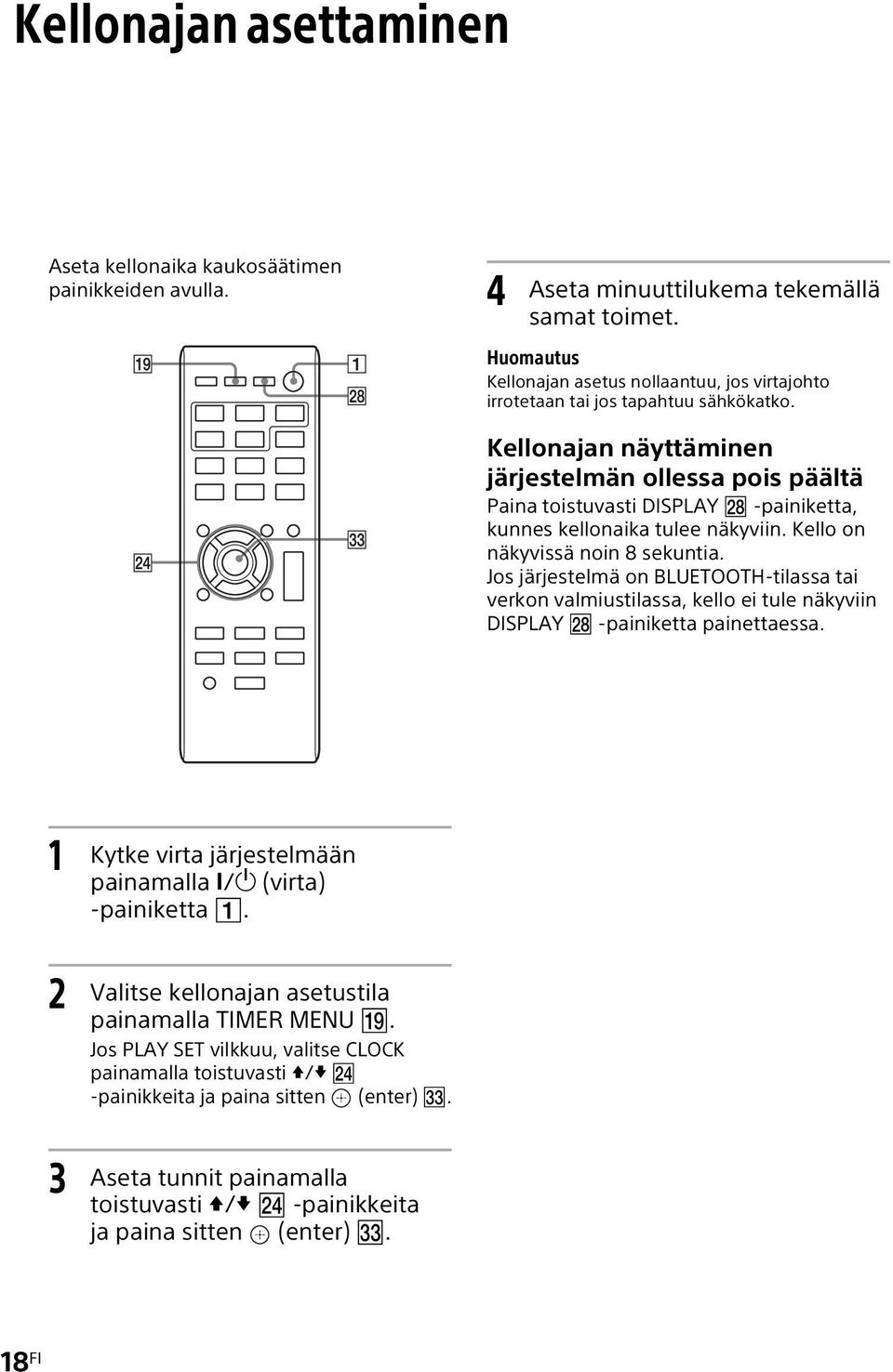 Kellonajan näyttäminen järjestelmän ollessa pois päältä Paina toistuvasti DISPLAY -painiketta, kunnes kellonaika tulee näkyviin. Kello on näkyvissä noin 8 sekuntia.