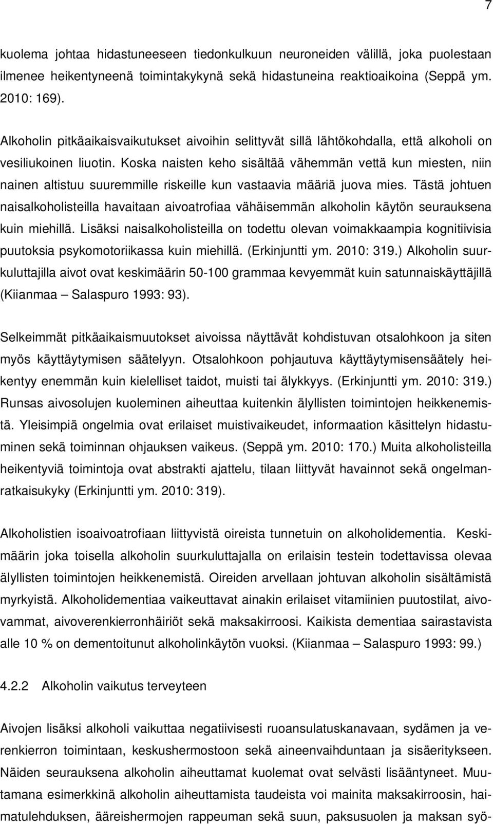 Koska naisten keho sisältää vähemmän vettä kun miesten, niin nainen altistuu suuremmille riskeille kun vastaavia määriä juova mies.