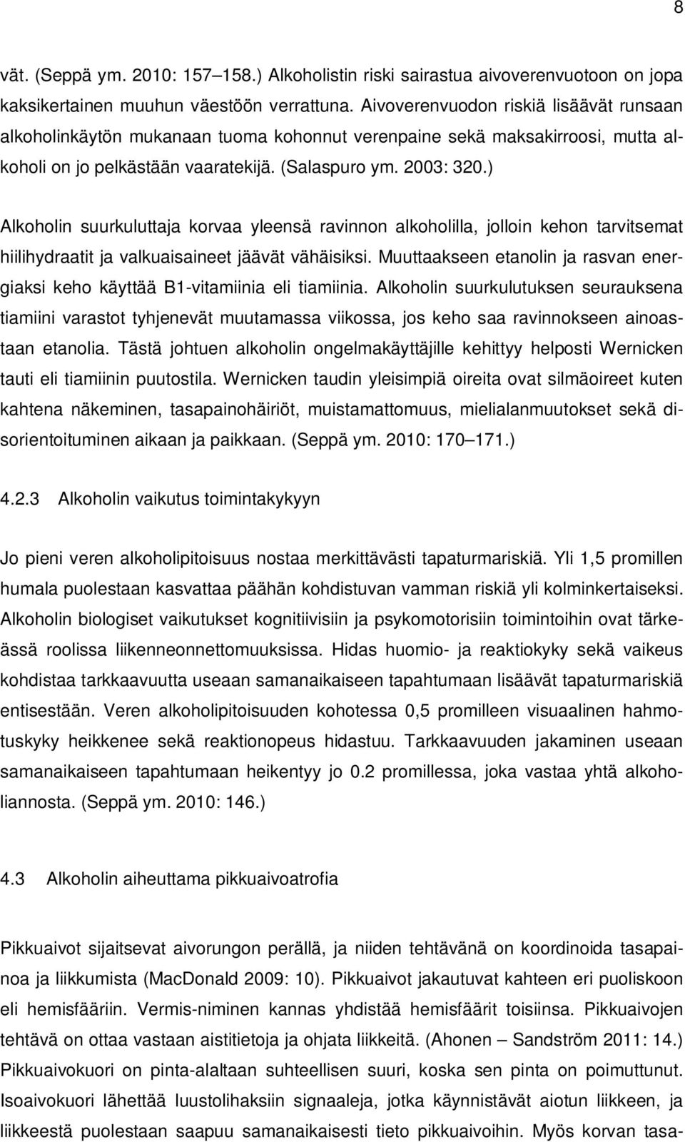 ) Alkoholin suurkuluttaja korvaa yleensä ravinnon alkoholilla, jolloin kehon tarvitsemat hiilihydraatit ja valkuaisaineet jäävät vähäisiksi.