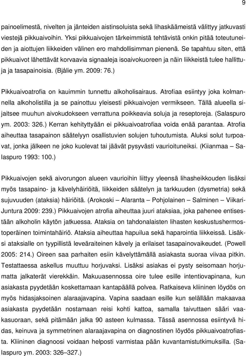 Se tapahtuu siten, että pikkuaivot lähettävät korvaavia signaaleja isoaivokuoreen ja näin liikkeistä tulee hallittuja ja tasapainoisia. (Bjålie ym. 2009: 76.