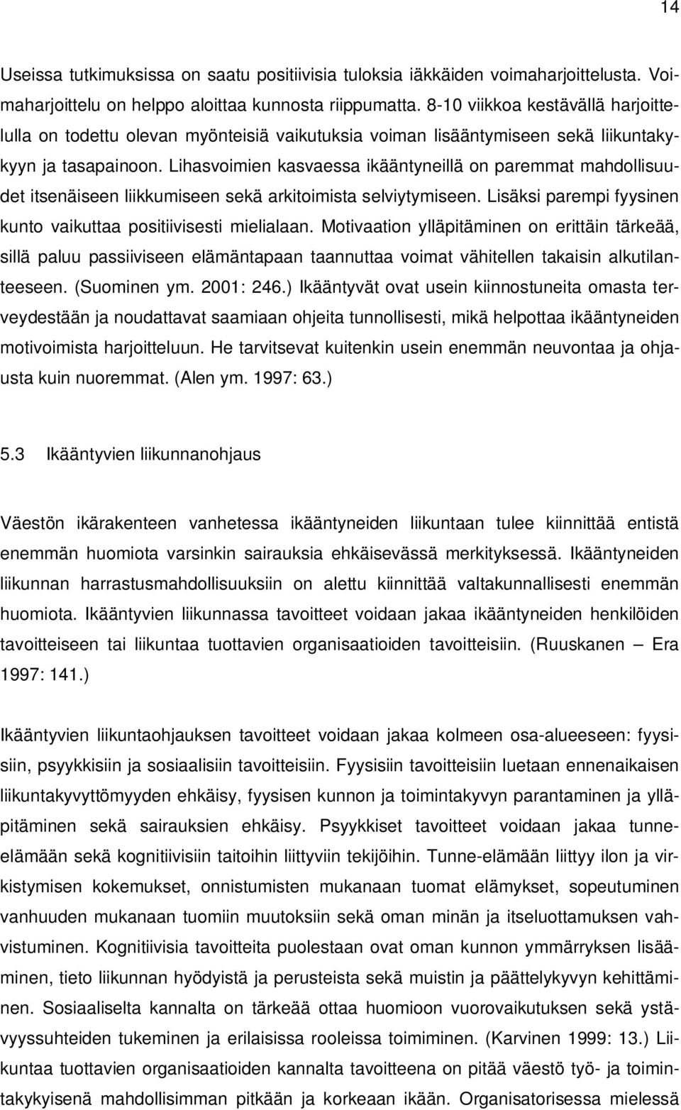 Lihasvoimien kasvaessa ikääntyneillä on paremmat mahdollisuudet itsenäiseen liikkumiseen sekä arkitoimista selviytymiseen. Lisäksi parempi fyysinen kunto vaikuttaa positiivisesti mielialaan.