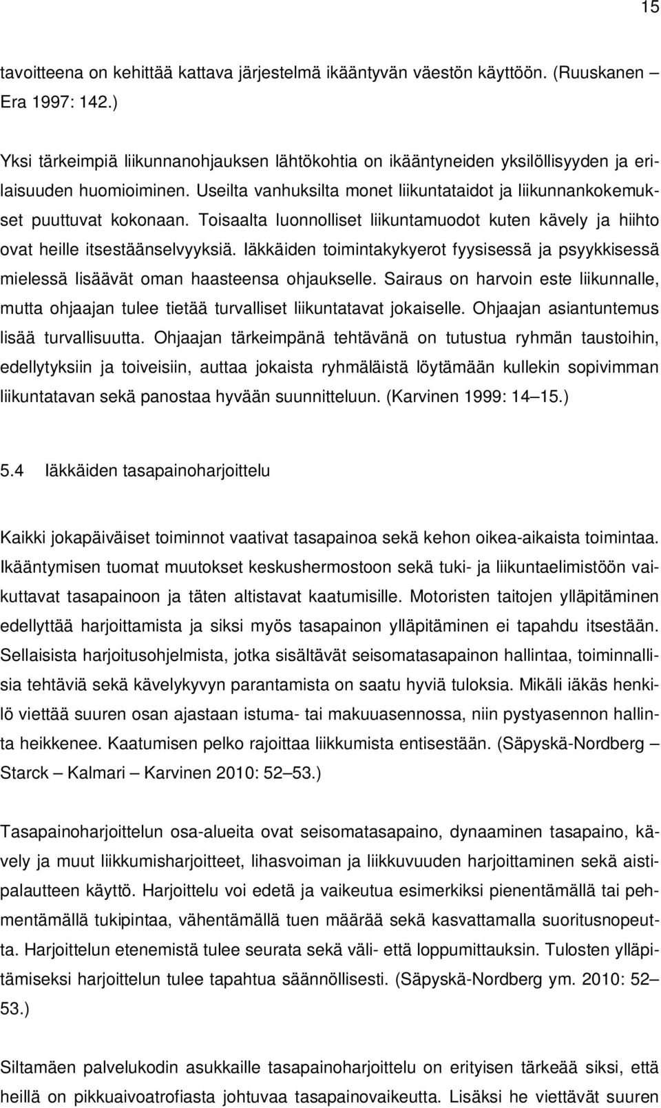 Toisaalta luonnolliset liikuntamuodot kuten kävely ja hiihto ovat heille itsestäänselvyyksiä. Iäkkäiden toimintakykyerot fyysisessä ja psyykkisessä mielessä lisäävät oman haasteensa ohjaukselle.