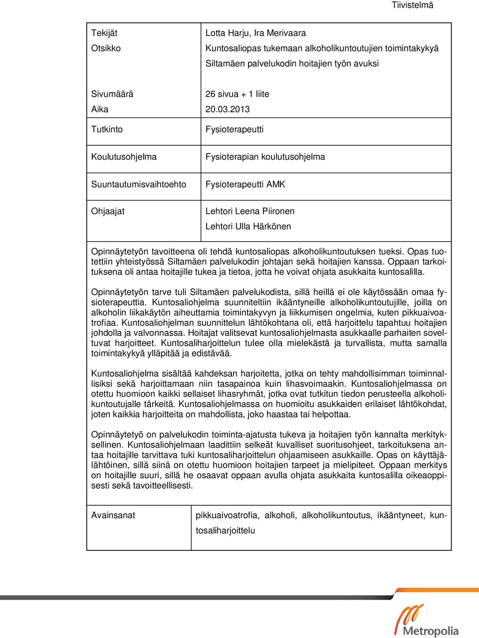 2013 Fysioterapeutti Koulutusohjelma Fysioterapian koulutusohjelma Suuntautumisvaihtoehto Fysioterapeutti AMK Ohjaajat Lehtori Leena Piironen Lehtori Ulla Härkönen Opinnäytetyön tavoitteena oli tehdä