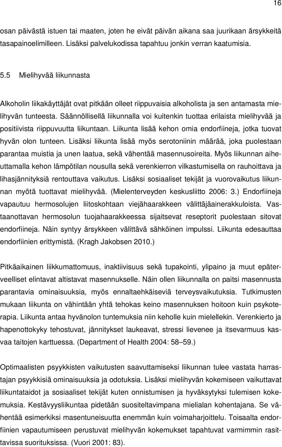 Säännöllisellä liikunnalla voi kuitenkin tuottaa erilaista mielihyvää ja positiivista riippuvuutta liikuntaan. Liikunta lisää kehon omia endorfiineja, jotka tuovat hyvän olon tunteen.