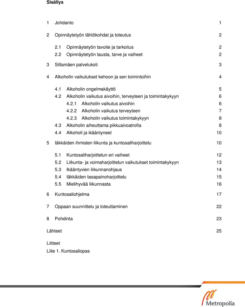 2 Alkoholin vaikutus aivoihin, terveyteen ja toimintakykyyn 6 4.2.1 Alkoholin vaikutus aivoihin 6 4.2.2 Alkoholin vaikutus terveyteen 7 4.2.3 Alkoholin vaikutus toimintakykyyn 8 4.