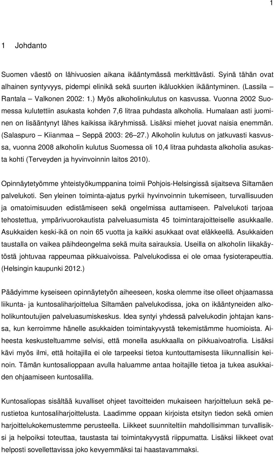 Humalaan asti juominen on lisääntynyt lähes kaikissa ikäryhmissä. Lisäksi miehet juovat naisia enemmän. (Salaspuro Kiianmaa Seppä 2003: 26 27.