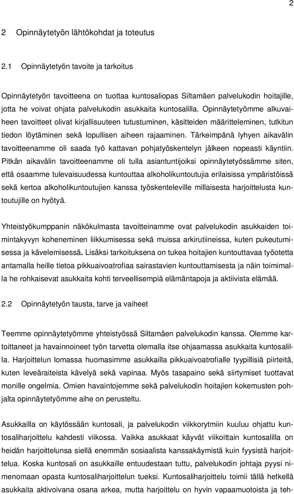 Opinnäytetyömme alkuvaiheen tavoitteet olivat kirjallisuuteen tutustuminen, käsitteiden määritteleminen, tutkitun tiedon löytäminen sekä lopullisen aiheen rajaaminen.