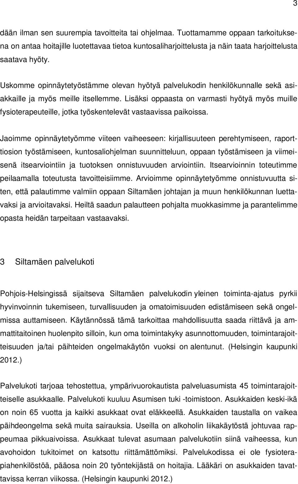 Lisäksi oppaasta on varmasti hyötyä myös muille fysioterapeuteille, jotka työskentelevät vastaavissa paikoissa.