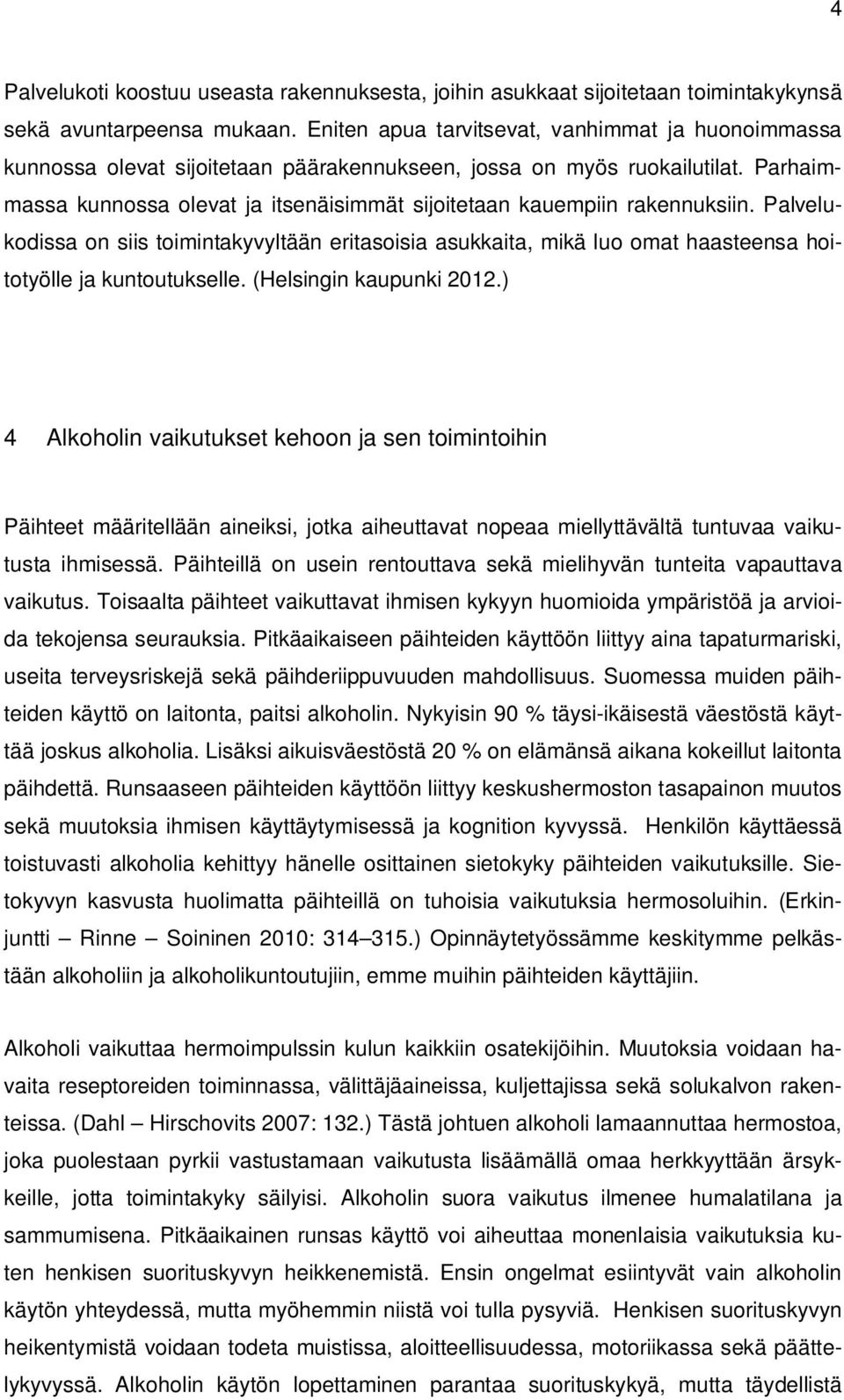 Parhaimmassa kunnossa olevat ja itsenäisimmät sijoitetaan kauempiin rakennuksiin.