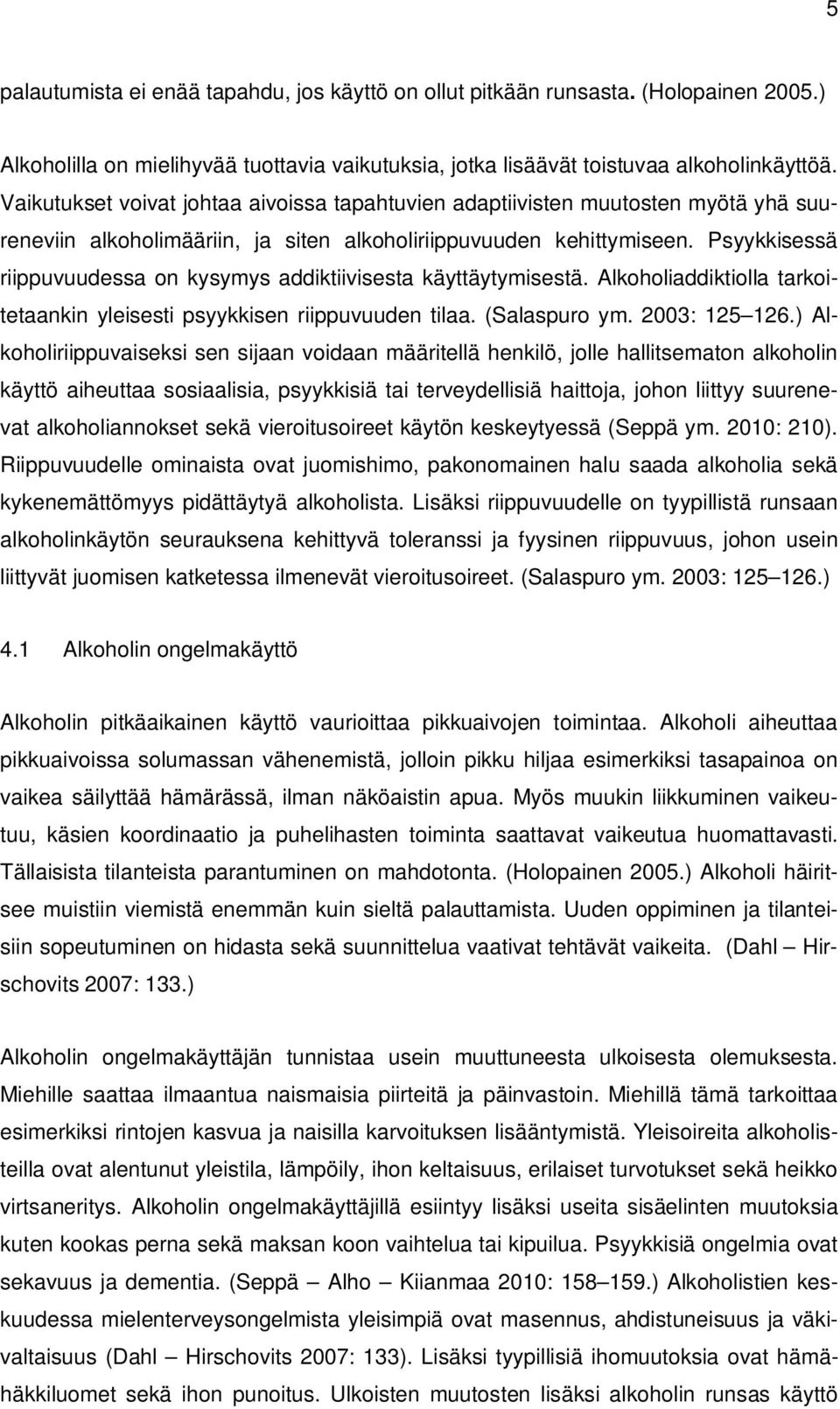 Psyykkisessä riippuvuudessa on kysymys addiktiivisesta käyttäytymisestä. Alkoholiaddiktiolla tarkoitetaankin yleisesti psyykkisen riippuvuuden tilaa. (Salaspuro ym. 2003: 125 126.