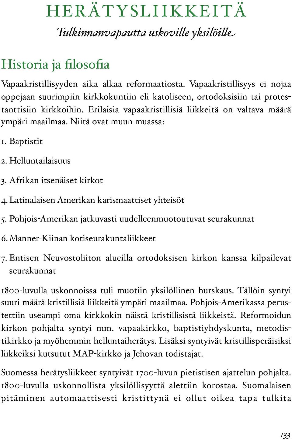 Niitä ovat muun muassa: 1. Baptistit 2. Helluntailaisuus 3. Afrikan itsenäiset kirkot 4. Latinalaisen Amerikan karismaattiset yhteisöt 5.