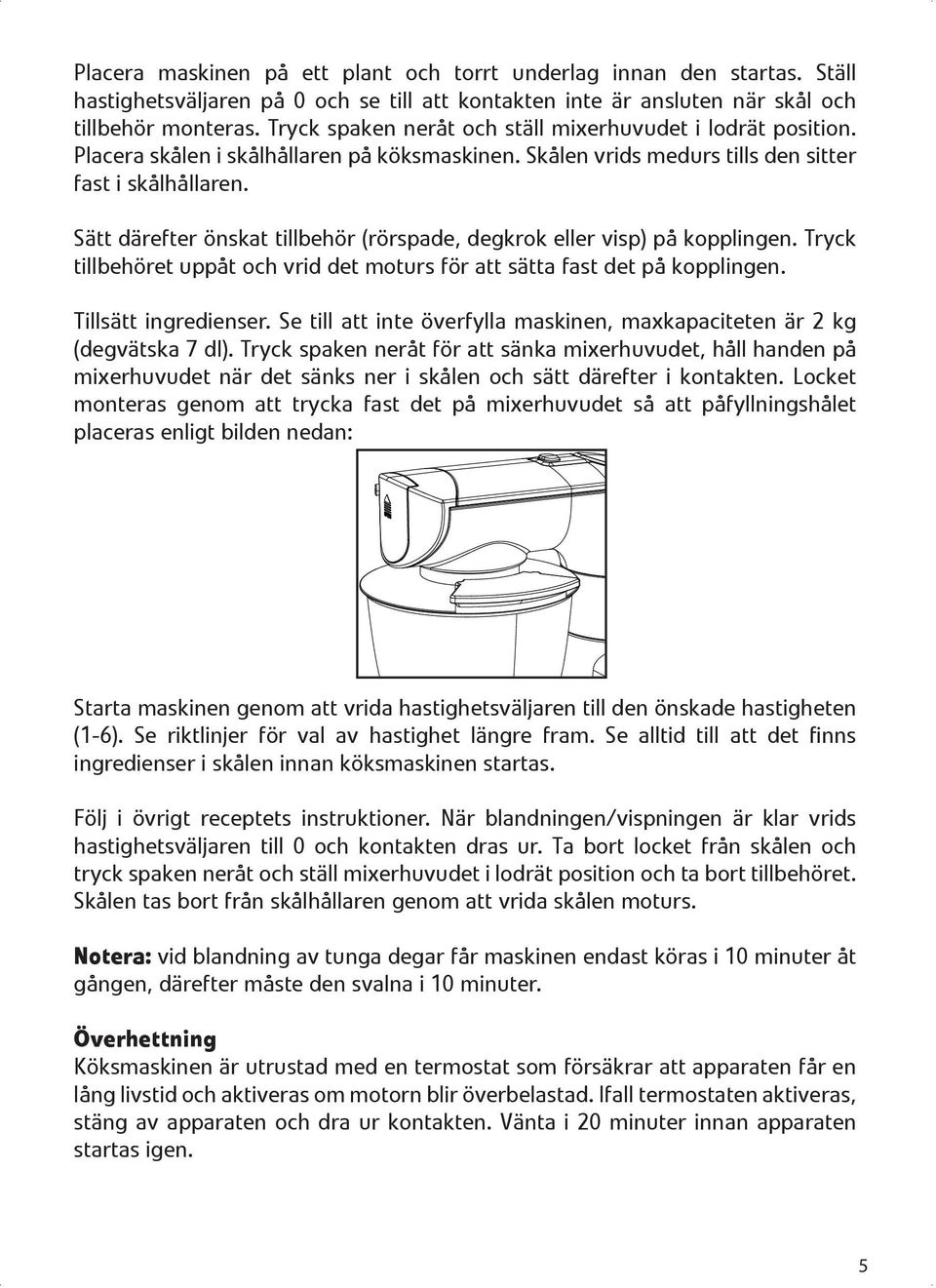 Sätt därefter önskat tillbehör (rörspade, degkrok eller visp) på kopplingen. Tryck tillbehöret uppåt och vrid det moturs för att sätta fast det på kopplingen. Tillsätt ingredienser.