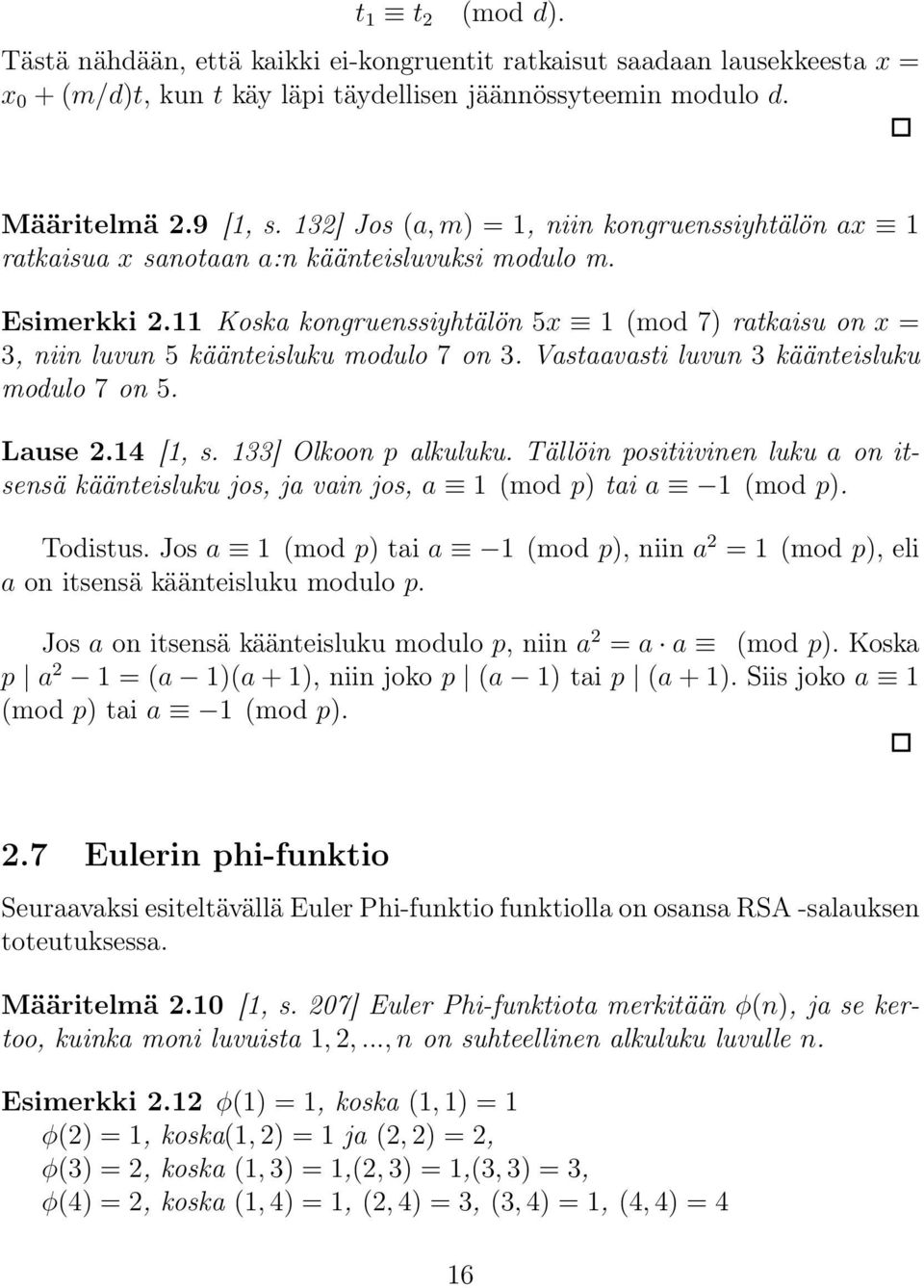11 Koska kongruenssiyhtälön 5x 1 (mod 7) ratkaisu on x = 3, niin luvun 5 käänteisluku modulo 7 on 3. Vastaavasti luvun 3 käänteisluku modulo 7 on 5. Lause 2.14 [1, s. 133] Olkoon p alkuluku.