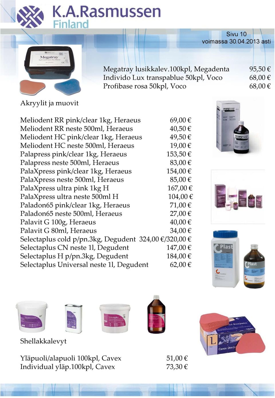 40,50 Meliodent HC pink/clear 1kg, Heraeus 49,50 Meliodent HC neste 500ml, Heraeus 19,00 Palapress pink/clear 1kg, Heraeus 153,50 Palapress neste 500ml, Heraeus 83,00 PalaXpress pink/clear 1kg,