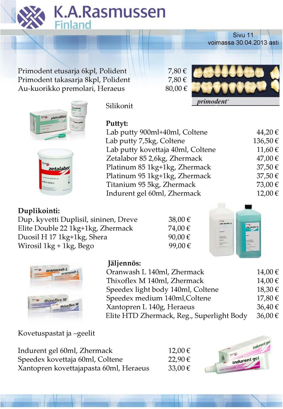 Speedex kovettaja 60ml, Coltene 22,90 Xantopren kovettajapasta 60ml, Heraeus 33,00 Puttyt: Lab putty 900ml+40ml, Coltene 44,20 Lab putty 7,5kg, Coltene 136,50 Lab putty kovettaja 40ml, Coltene 11,60