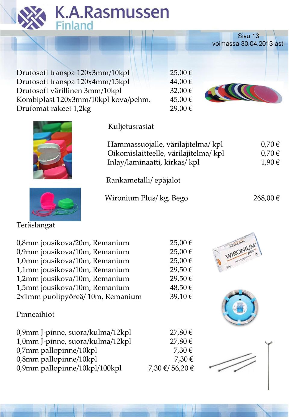Plus/ kg, Bego 268,00 Teräslangat 0,8mm jousikova/20m, Remanium 25,00 0,9mm jousikova/10m, Remanium 25,00 1,0mm jousikova/10m, Remanium 25,00 1,1mm jousikova/10m, Remanium 29,50 1,2mm jousikova/10m,