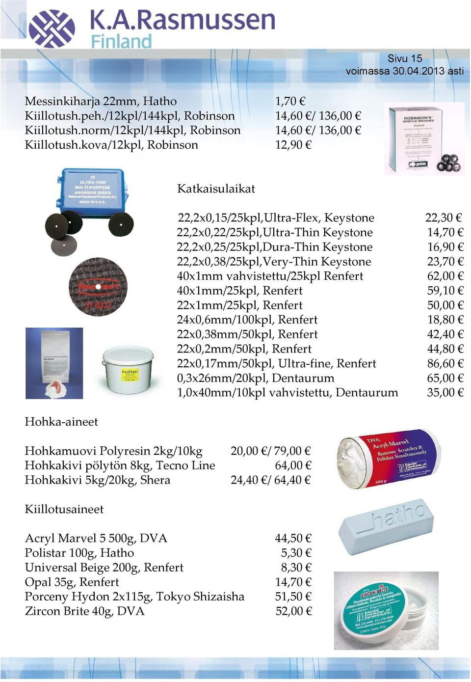 Kiillotusaineet Acryl Marvel 5 500g, DVA 44,50 Polistar 100g, Hatho 5,30 Universal Beige 200g, Renfert 8,30 Opal 35g, Renfert 14,70 Porceny Hydon 2x115g, Tokyo Shizaisha 51,50 Zircon Brite 40g, DVA