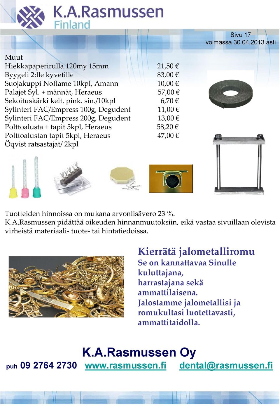 2kpl Tuotteiden hinnoissa on mukana arvonlisävero 23 %. K.A.Rasmussen pidättää oikeuden hinnanmuutoksiin, eikä vastaa sivuillaan olevista virheistä materiaali tuote tai hintatiedoissa.
