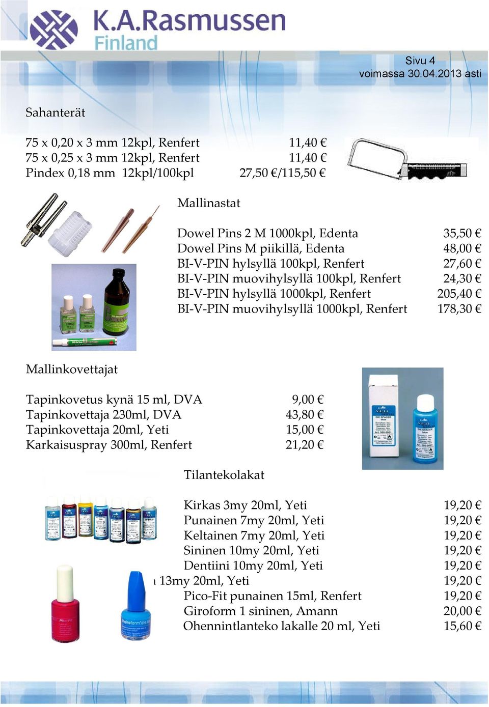 Mallinkovettajat Tapinkovetus kynä 15 ml, DVA 9,00 Tapinkovettaja 230ml, DVA 43,80 Tapinkovettaja 20ml, Yeti 15,00 Karkaisuspray 300ml, Renfert 21,20 Tilantekolakat Kirkas 3my 20ml, Yeti 19,20