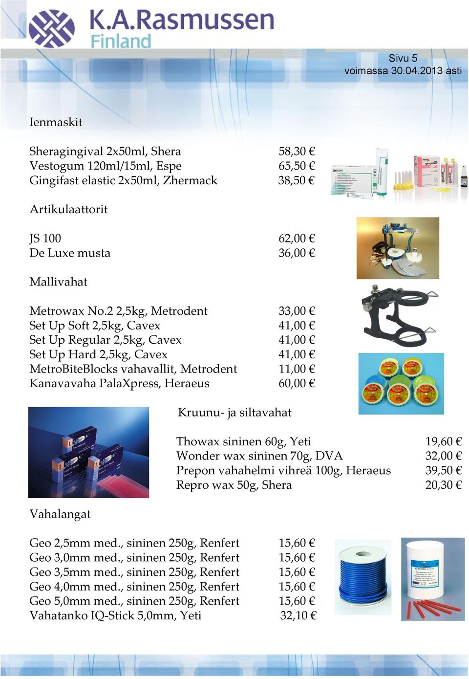 60,00 Vahalangat Kruunu ja siltavahat Geo 2,5mm med., sininen 250g, Renfert 15,60 Geo 3,0mm med., sininen 250g, Renfert 15,60 Geo 3,5mm med., sininen 250g, Renfert 15,60 Geo 4,0mm med.