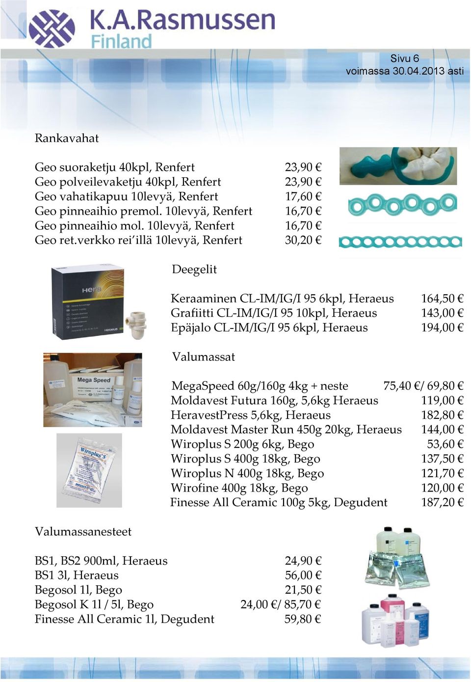 verkko rei illä 10levyä, Renfert 30,20 Valumassanesteet Deegelit Keraaminen CL IM/IG/I 95 6kpl, Heraeus 164,50 Grafiitti CL IM/IG/I 95 10kpl, Heraeus 143,00 Epäjalo CL IM/IG/I 95 6kpl, Heraeus 194,00