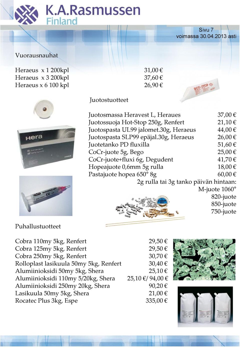 30g, Heraeus 26,00 Juotetanko PD fluxilla 51,60 CoCr juote 5g, Bego 25,00 CoCr juote+fluxi 6g, Degudent 41,70 Hopeajuote 0,6mm 5g rulla 18,00 Pastajuote hopea 650 8g 60,00 2g rulla tai 3g tanko