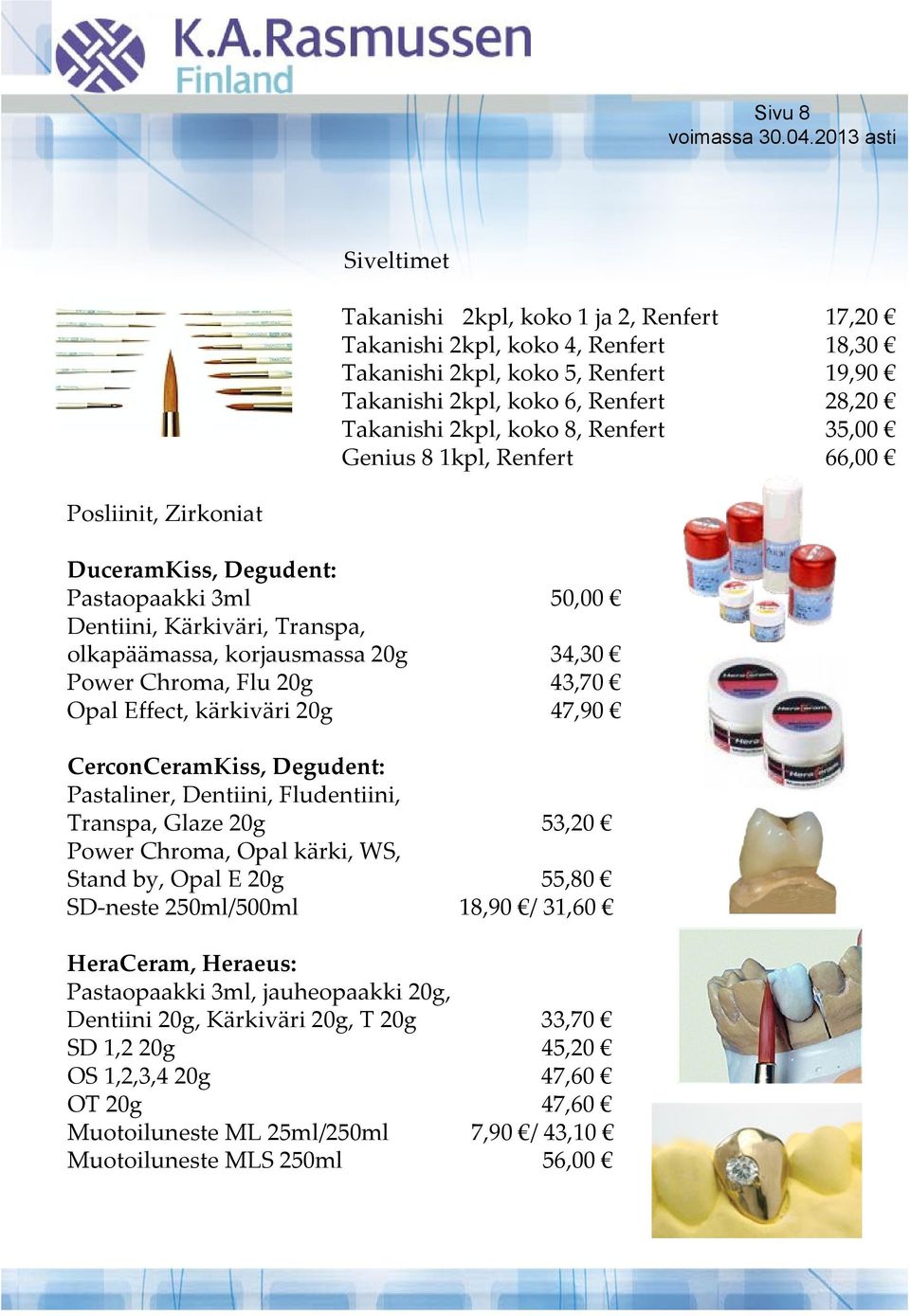 43,70 Opal Effect, kärkiväri 20g 47,90 CerconCeramKiss, Degudent: Pastaliner, Dentiini, Fludentiini, Transpa, Glaze 20g 53,20 Power Chroma, Opal kärki, WS, Stand by, Opal E 20g 55,80 SD neste