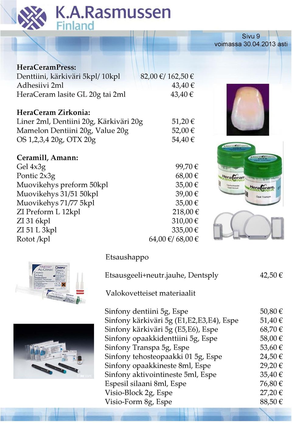 35,00 ZI Preform L 12kpl 218,00 ZI 31 6kpl 310,00 ZI 51 L 3kpl 335,00 Rotot /kpl 64,00 / 68,00 Etsaushappo Etsausgeeli+neutr.