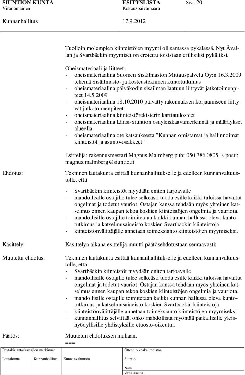 2009 tekemä Sisäilmasto- ja kosteustekninen kuntotutkimus - oheismateriaalina päiväkodin sisäilman laatuun liittyvät jatkotoimenpiteet 14.5.2009 - oheismateriaalina 18.10.